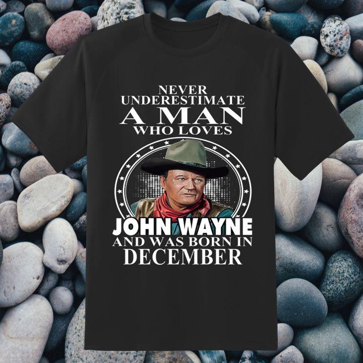 Original Never Underestimate A Man Who Loves John Wayne And Was Born In December T-Shirt