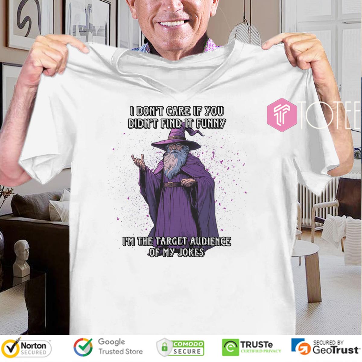 Wizard I Dont Care If You Didnt Find It Funny Im The Target Audience Of My Jokes Shirt 