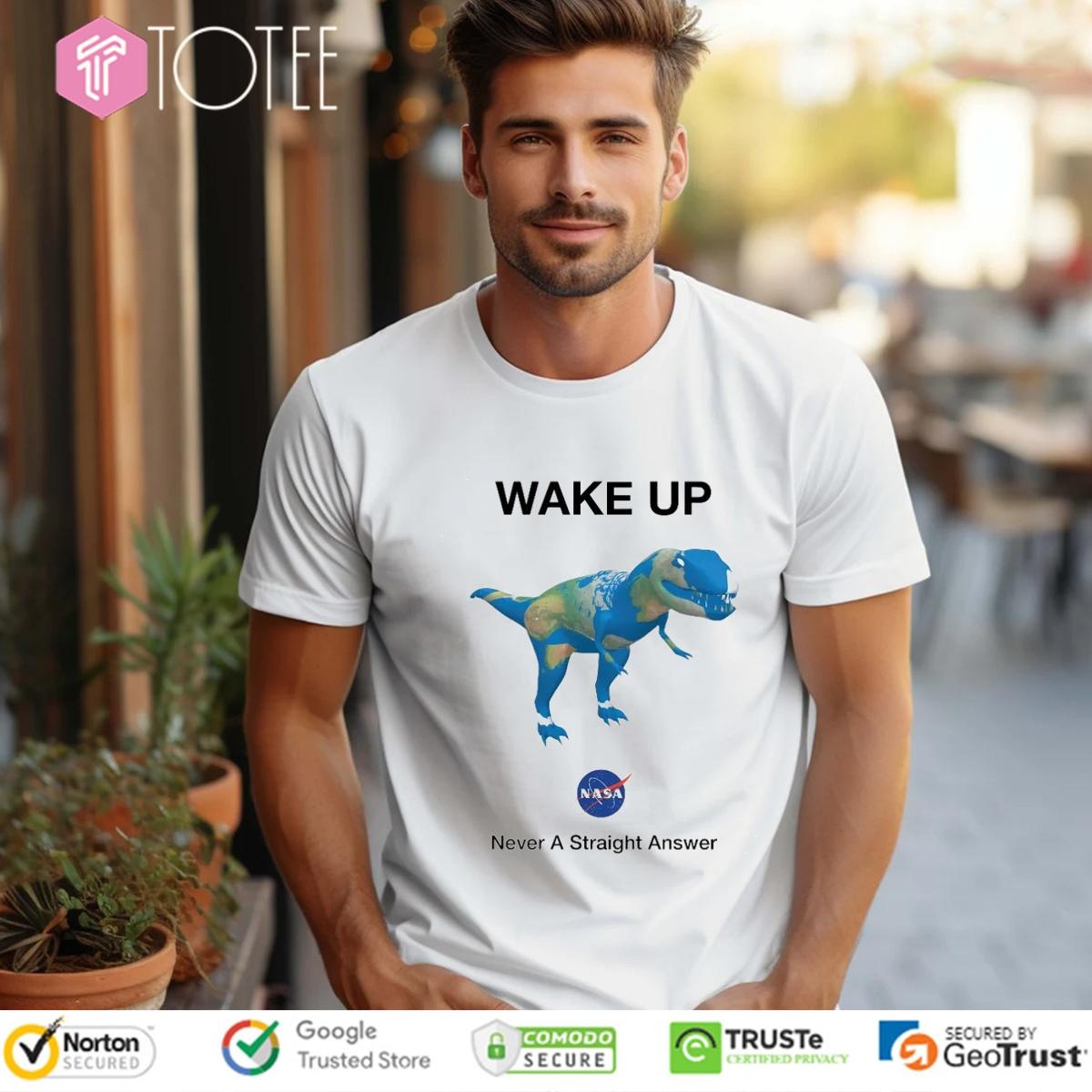 Dinosaur T-Rex Earth Wake Up Nasa Never Straight Answer T-shirt