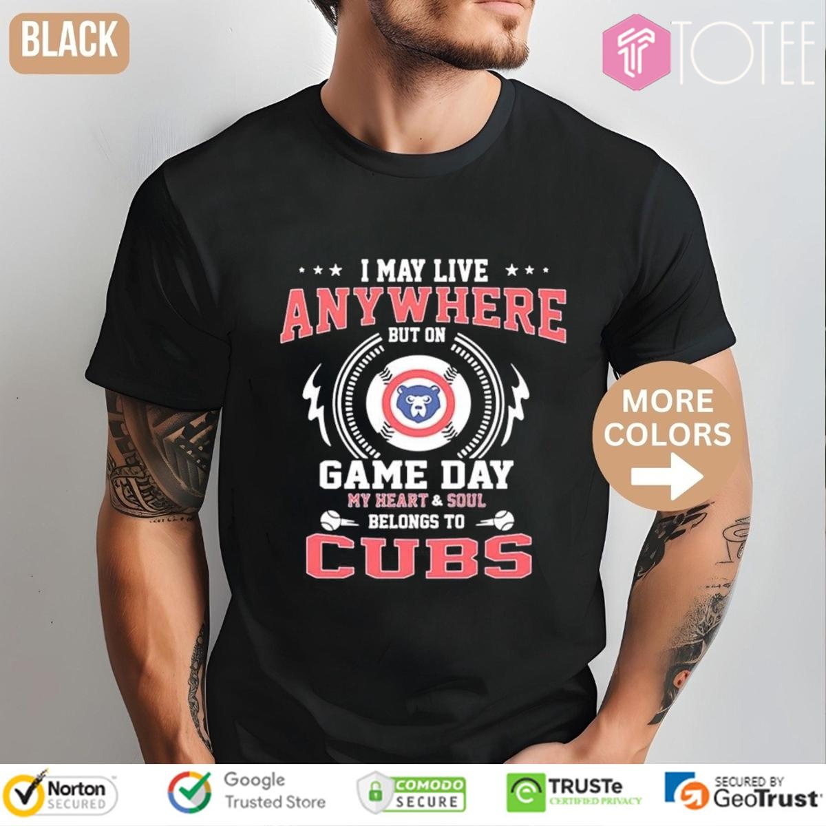 I May Live Anywhere But On Game Day My Heart Soul Belongs To Cubs Baseball T-shirt