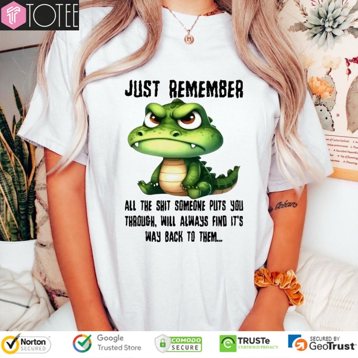 Dragon Just Remember All The Shit Someone Puts You Through Will Always Find T-shirt