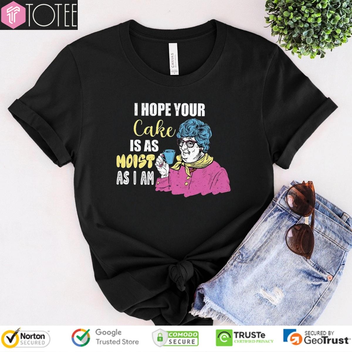 I Hope Your Cake Is As Moist As I Am Grandma T-shirt