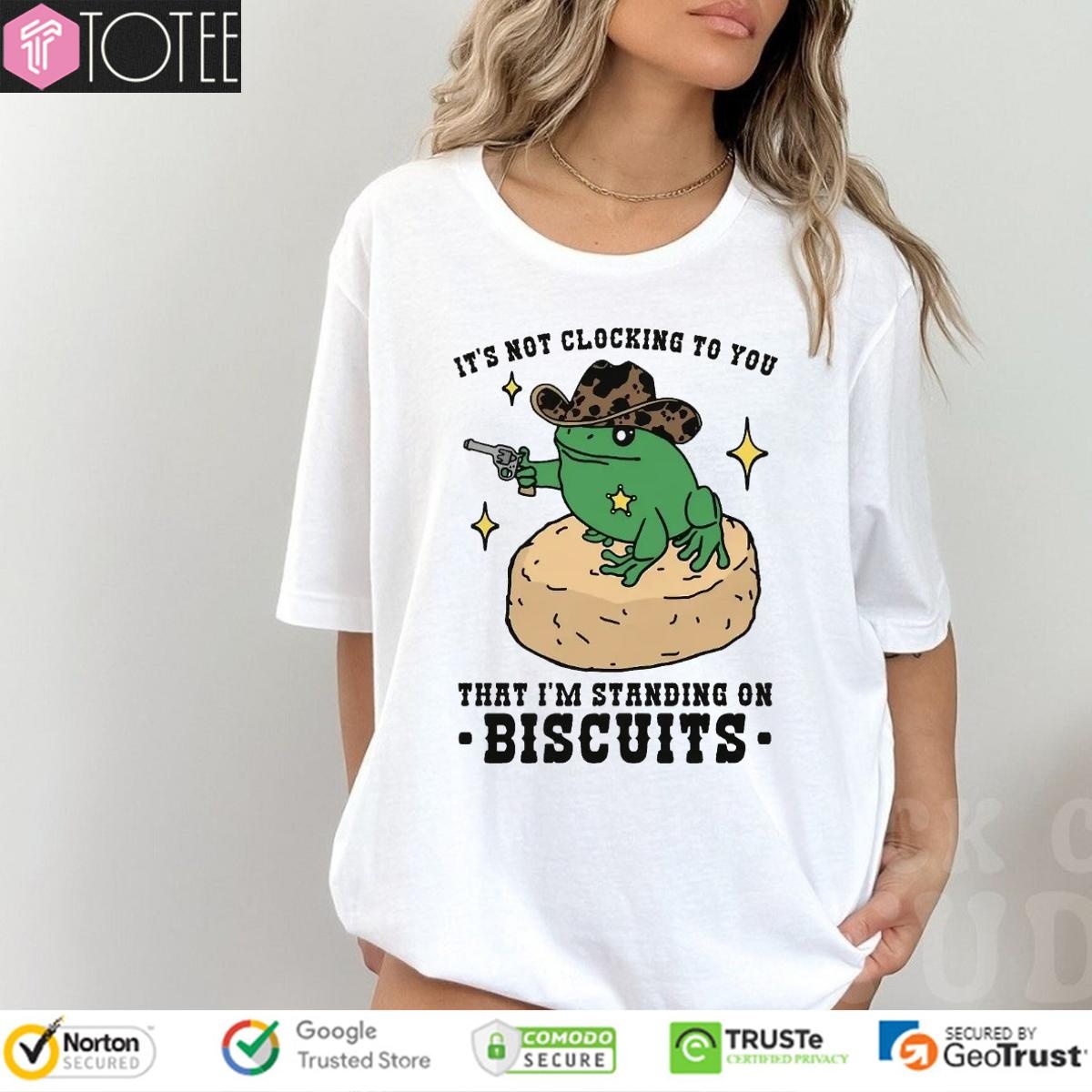 Its Not Clocking To You That Im Standing On Biscuits Frog Cowboy T-shirt