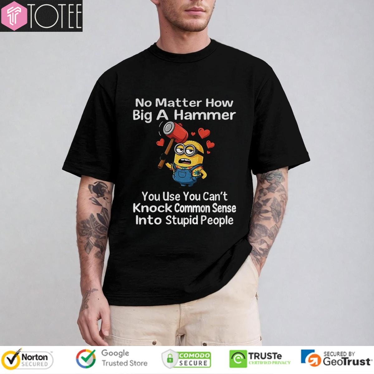 Minion No Matter How Big A Hammer You Use You Cant Knock Common Sense T-shirt