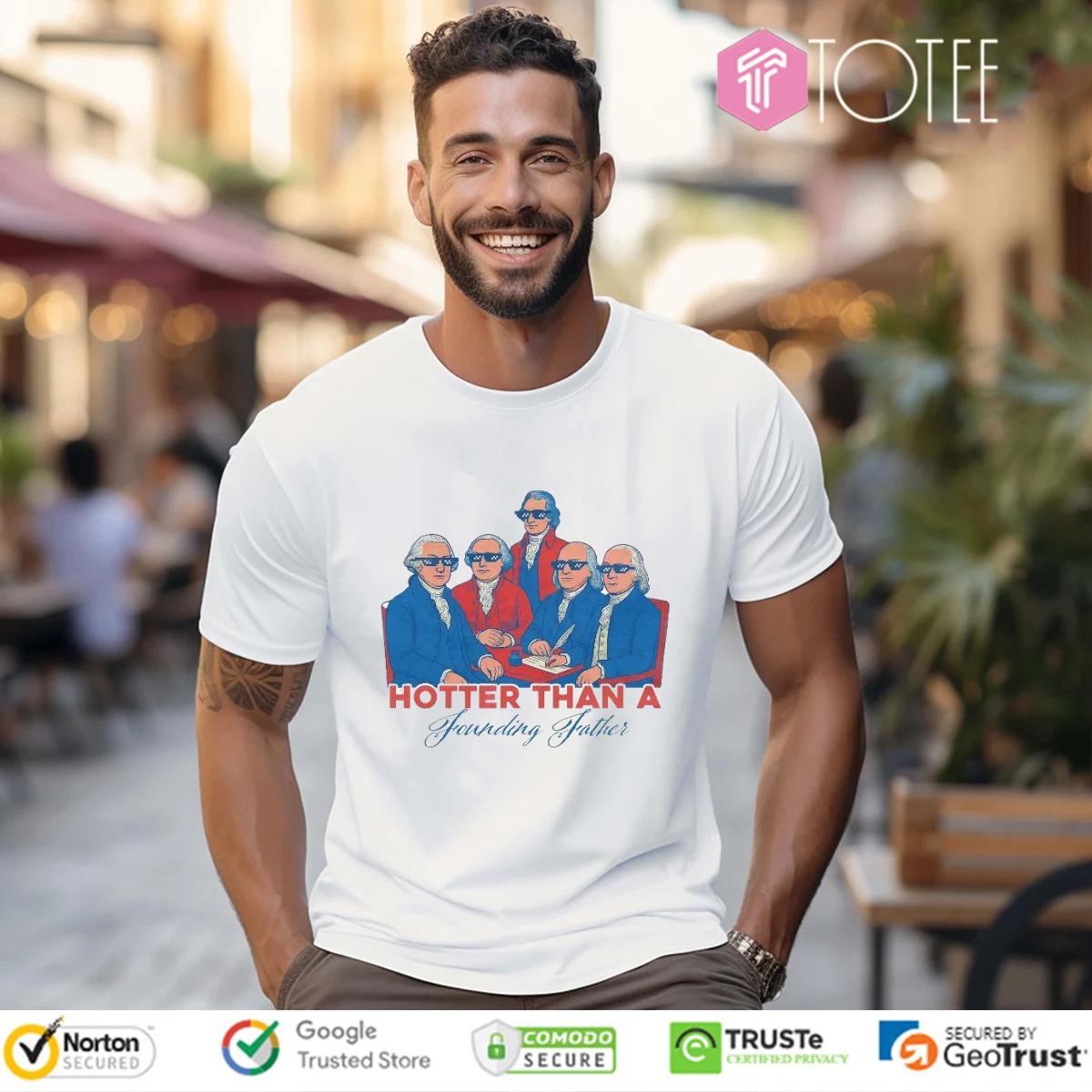 Hotter Than A Founding Father Happy 4Th Of July T-shirt