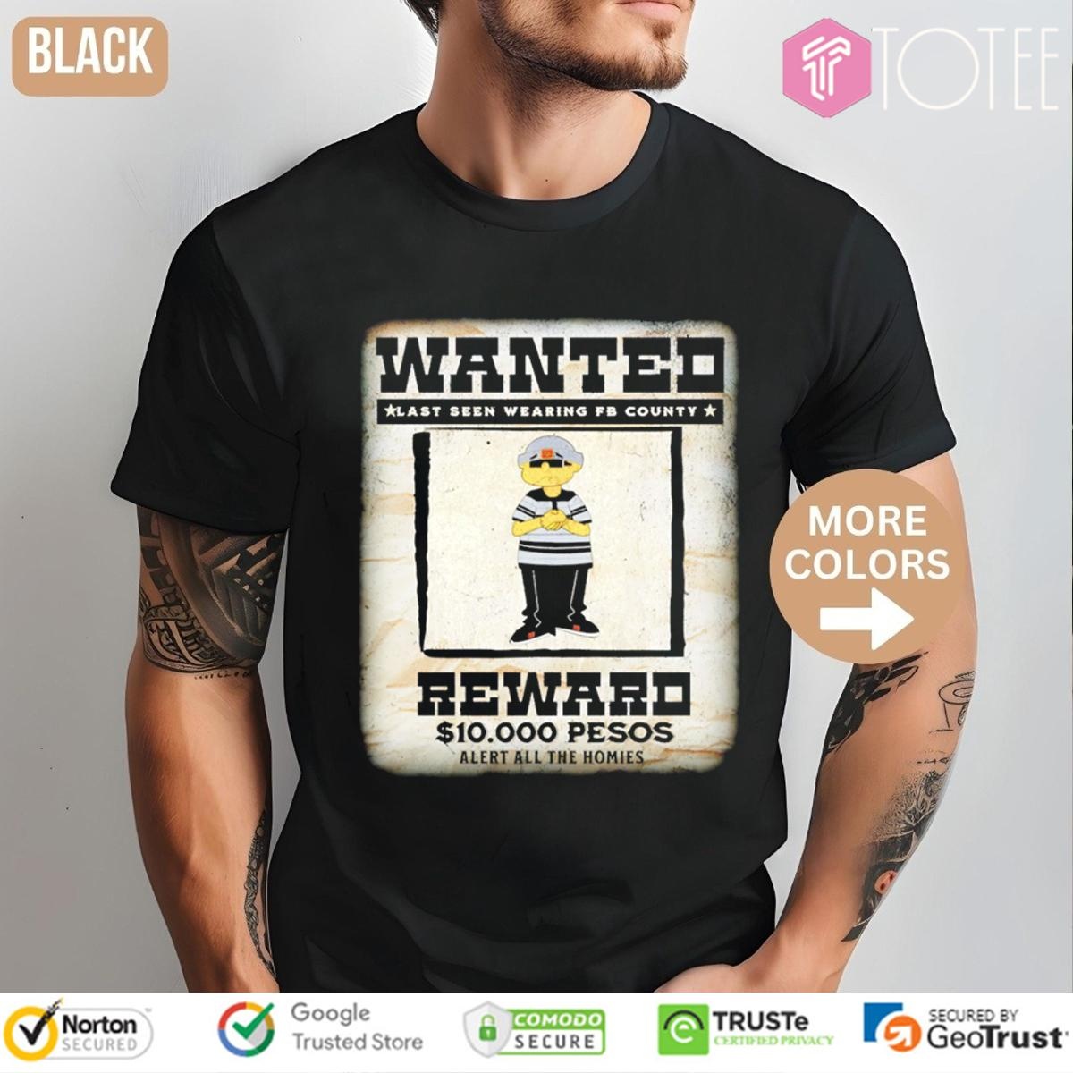Wanted Last Seen Wearing Fb County Reward 10000 Pesos Alert All The Homies T-shirt