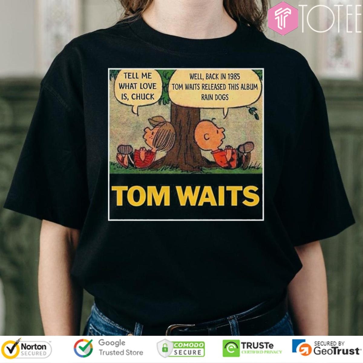 Peanuts Tom Waits Tell Me What Love Is Chuck Rain Dogs Album Shirt T-shirt
