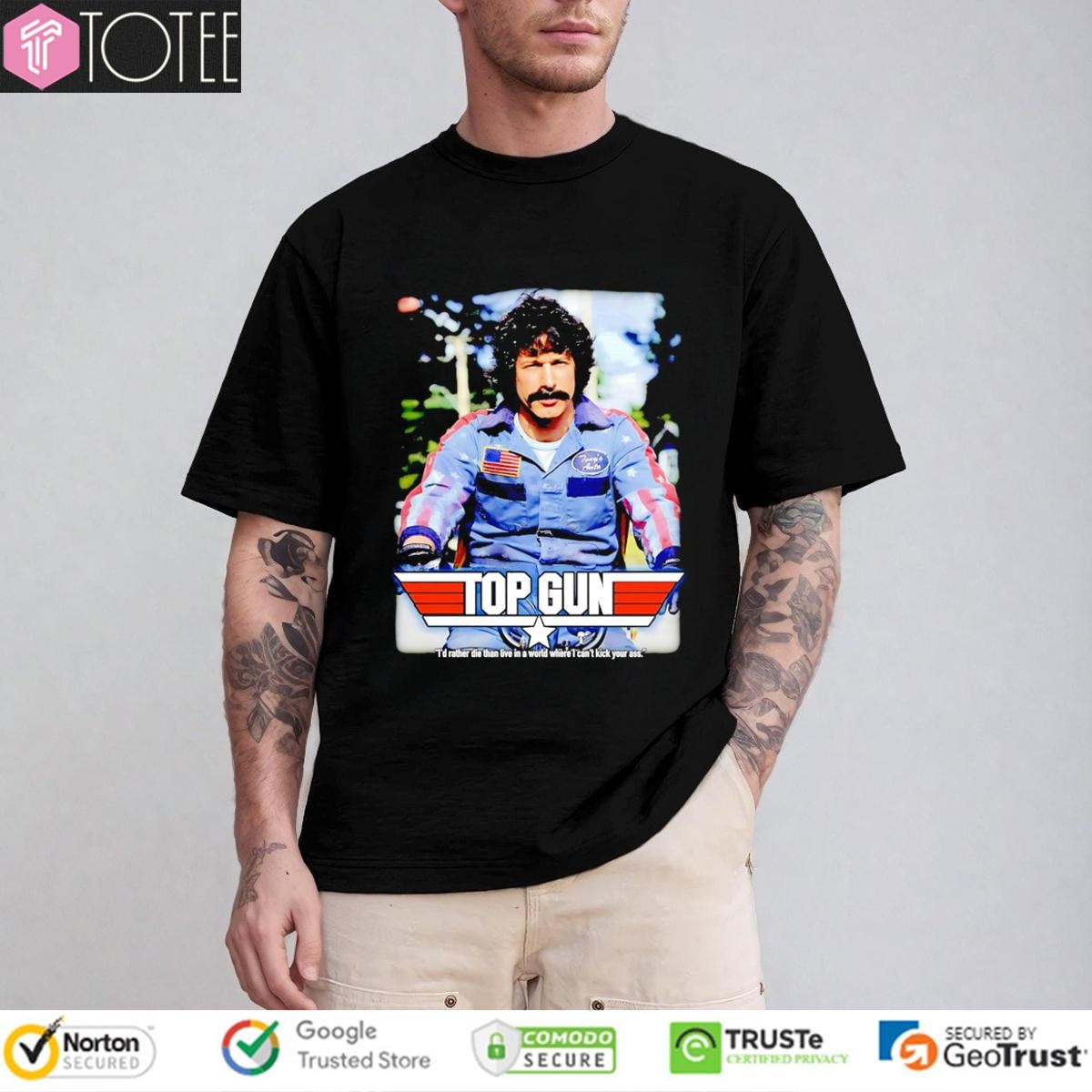 Rod Kimble Top Gun Id Rather Die Than Live In A World Where I Cant Kick Your Ass T-shirt