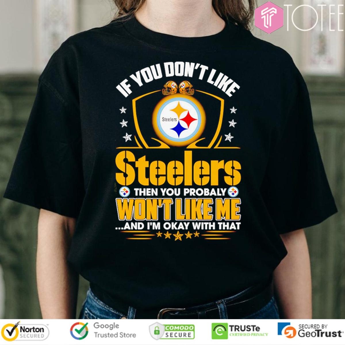 If You Dont Like Pittsburgh Steeler Then You Probably Wont Like Me T-shirt