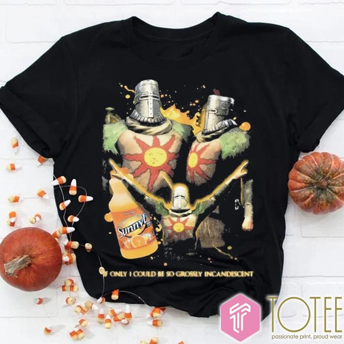 Solaire Of Astora Sunnyd If Only I Could Be So Grossly Incandescent T-shirt