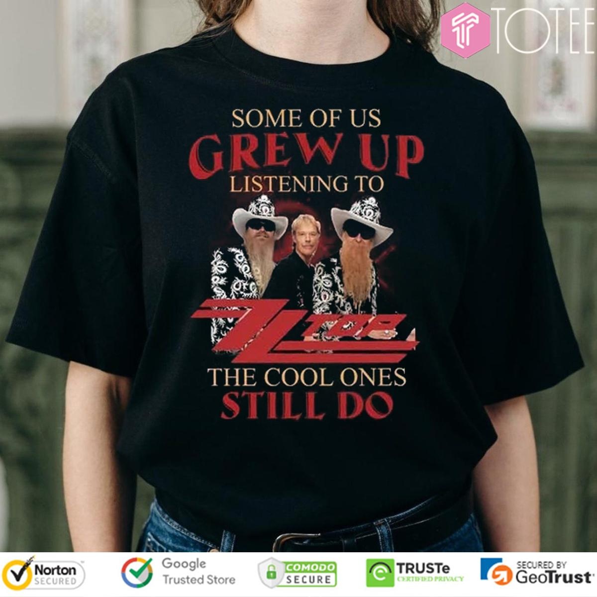Some Of Us Grew Up Listening To Zz Top The Cool Ones Still Do T-shirt