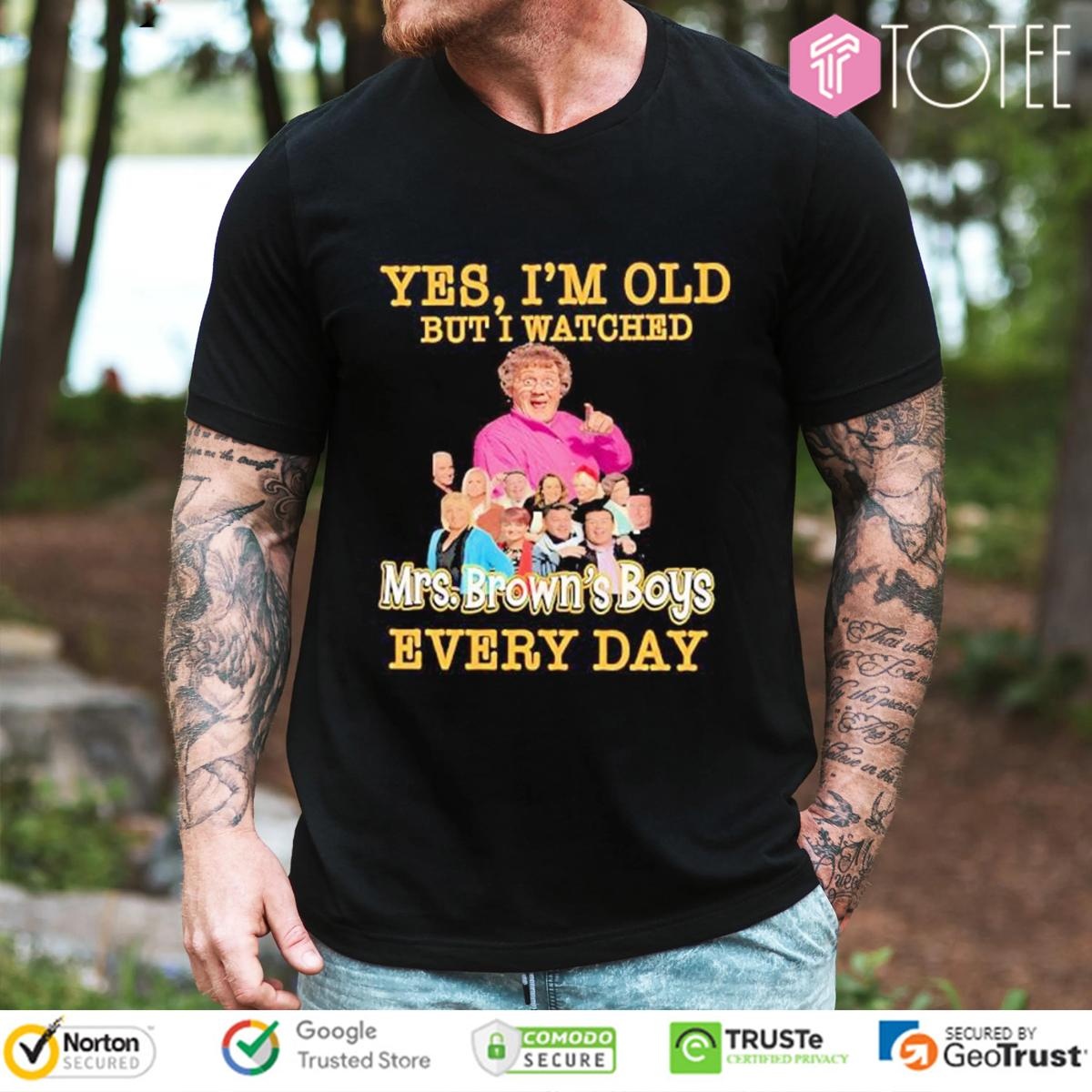 Yes Im Old But I Watched Mrs. Browns Boys Every Day T-shirt