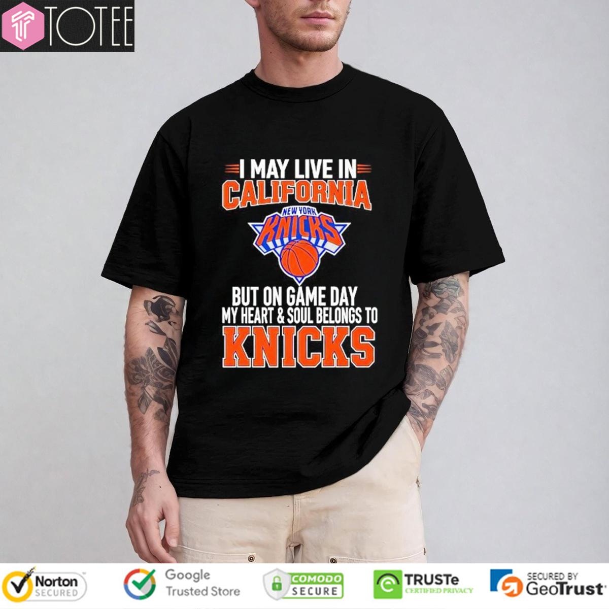 I May Live In California My Heart & Soul Belongs To New York Knicks T-shirt