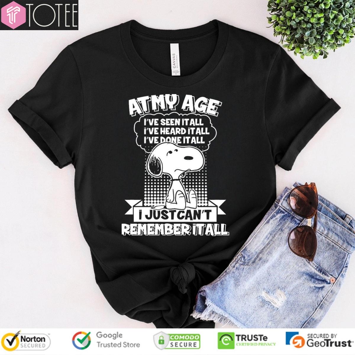 Snoopy At My Age Ive Seen It All I Just Cant Remember It All T-shirt