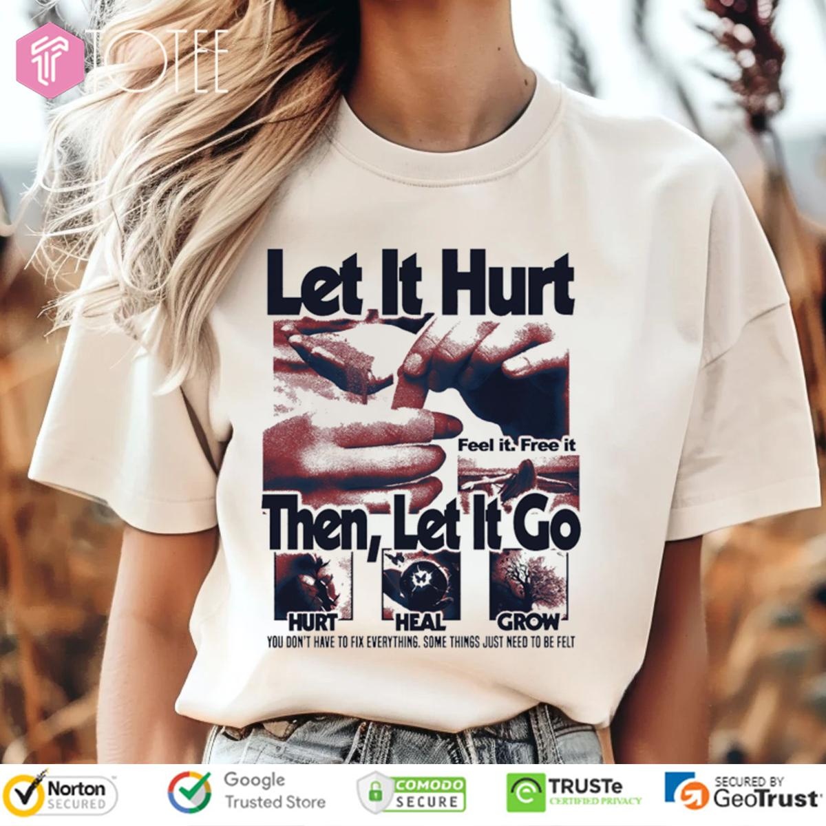 Let It Hurt Feel It Free It Then Let It Go Hurt Heal Grow T-shirt