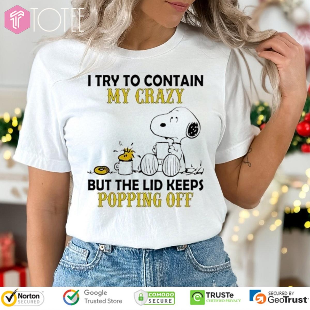 Snoopy Woodstock I Try To Contain My Crazy But The Lid Keeps Popping Off T-shirt