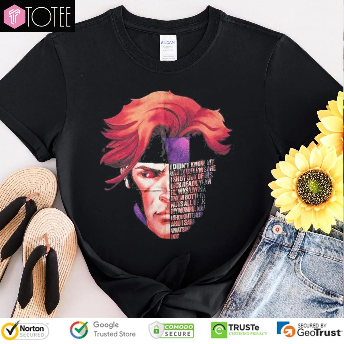 Marvel Gambit I Didnt Know My Daddy But Im Sure I Shot Out Of His Dick Ready T-shirt